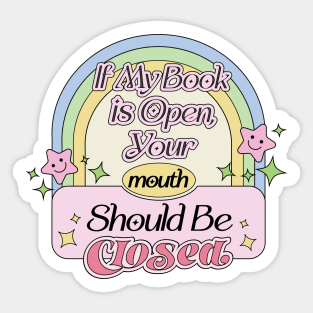 If My Book is Open,Your Mouth Should Be Closed - Funny Reading Quote Obsessed with Books Sticker